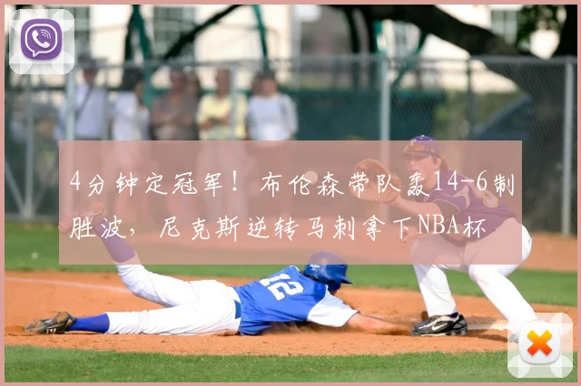 4分钟定冠军！布伦森带队轰14-6制胜波，尼克斯逆转马刺拿下NBA杯