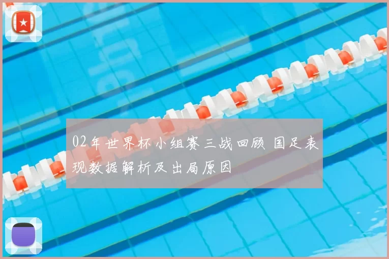 02年世界杯小组赛三战回顾 国足表现数据解析及出局原因